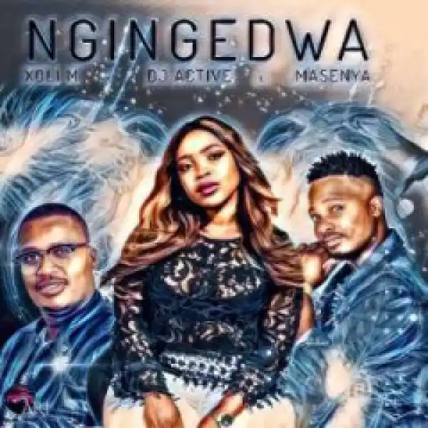 Xoli M, Dj Active X Masenya - Ngingedwa